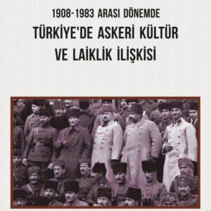 1908-1983 Arası Dönemde Türkiyede Askeri Kültür ve Laiklik İlişkisi
