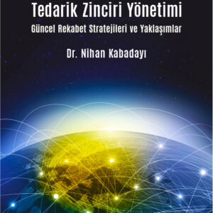 21. Yüzyılda Tedarik Zinciri Yönetimi Güncel Rekabet Stratejileri ve Yaklaşımlar