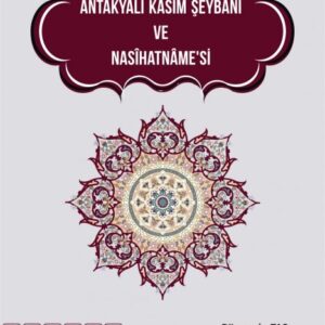 Antakyalı Kâsım Şeybânî ve NASÎHATNÂME’si