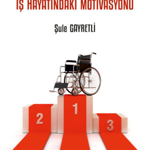 Engelli Bireylerin İş Hayatındaki Motivasyonu