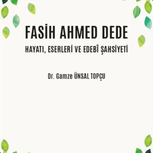 FASİH AHMED DEDE HAYATI, ESERLERİ VE EDEBÎ ŞAHSİYETİ