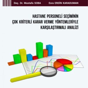 HASTANE PERSONELİ SEÇİMİNİN ÇOK KRİTERLİ KARAR VERME YÖNTEMLERİYLE KARŞILAŞTIRMALI ANALİZİ