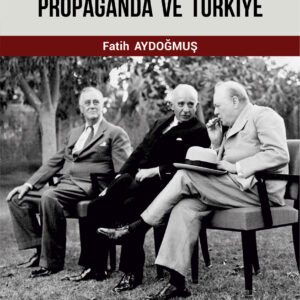 İKİNCİ DÜNYA SAVAŞI SÜRECİNDE PROPAGANDA VE TÜRKİYE