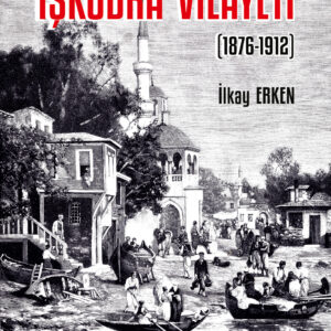 Osmanlı İdaresinde İşkodra Vilayeti (1876-1912)