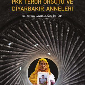 Radikalleşme ve Örgütten Ayrılmanın Karmaşık Doğasını Anlamak PKK TERÖR ÖRGÜTÜ VE DİYARBAKIR ANNELERİ