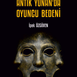 Ritüelden Dramatiğe Antik Yunanda Oyuncu Bedeni