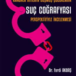 Sosyo-Coğrafi Sorun Olarak Kanunla İhtilafa Düşmüş Çocukların Suç Coğrafyası Perspektifiyle İncelenmesi