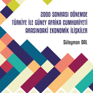 2000 Sonrası Dönemde Türkiye İle Güney Afrika Cumhuriyeti Arasındaki Ekonomik İlişkiler