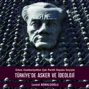 TÜRKİYE'DE ASKER VE İDEOLOJİ