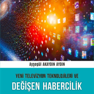 YENİ TELEVİZYON TEKNOLOJİLERİ VE DEĞİŞEN HABERCİLİK