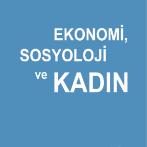 EKONOMİ, SOSYOLOJİ ve KADIN