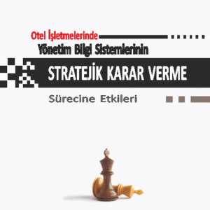 Otel İşletmelerinde Yönetim Bilgi Sistemlerinin Stratejik Karar Verme Sürecine Etkileri