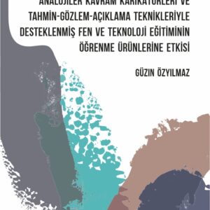 İLKÖĞRETİMDE ANALOJİLER, KAVRAM KARİKATÜRLERİ VE TAHMİN-GÖZLEM-AÇIKLAMA TEKNİKLERİYLE DESTEKLENMİŞ FEN VE TEKNOLOJİ EĞİTİMİNİN ÖĞRENME ÜRÜNLERİNE ETKİSİ